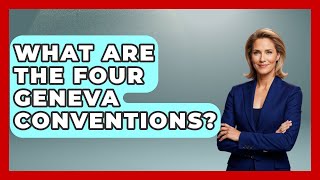 What Are the Four Geneva Conventions? | International Humanitarian Law Experts News