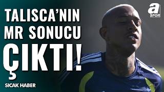 Fenerbahçe'de Anderson Talisca'nın MR Sonucu Belli Oldu! İşte Yıldız Futbolcunun Sağlık Durumu