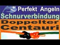 Perfekt Angeln – Doppelter Centauri Angelknoten | Schnurverbindung Mono an Mono, aber auch Geflecht