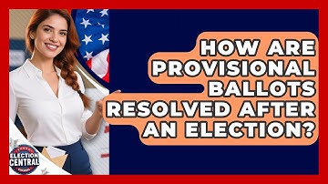 How Are Provisional Ballots Resolved After An Election? - Election Central Channel