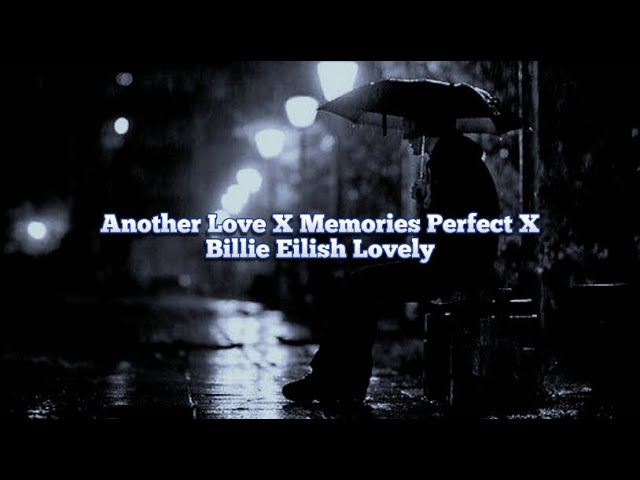 Another Love X Memories Perfect X Billie Eilish Lovely (Slowed Version)