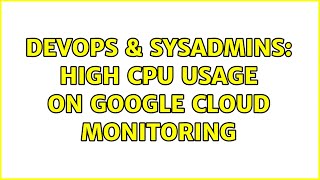 DevOps & SysAdmins: HIgh CPU Usage on Google Cloud Monitoring (2 Solutions!!)