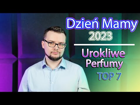 Dzień Matki 2023. Perfumy dla Atrakcyjnej Mamy. Zapachy Uniwersalne i piękne