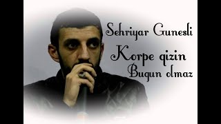 Sehriyar Gunesli - Korpe Qizin Ft Bugun Olmaz Ser 2015 Canli Ses