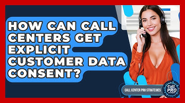 How Can Call Centers Get Explicit Customer Data Consent? - Call Center Pro Strategies