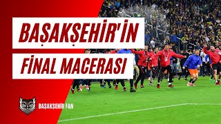 Başakşehir'in Ziraat Türkiye Kupası Final Macerası