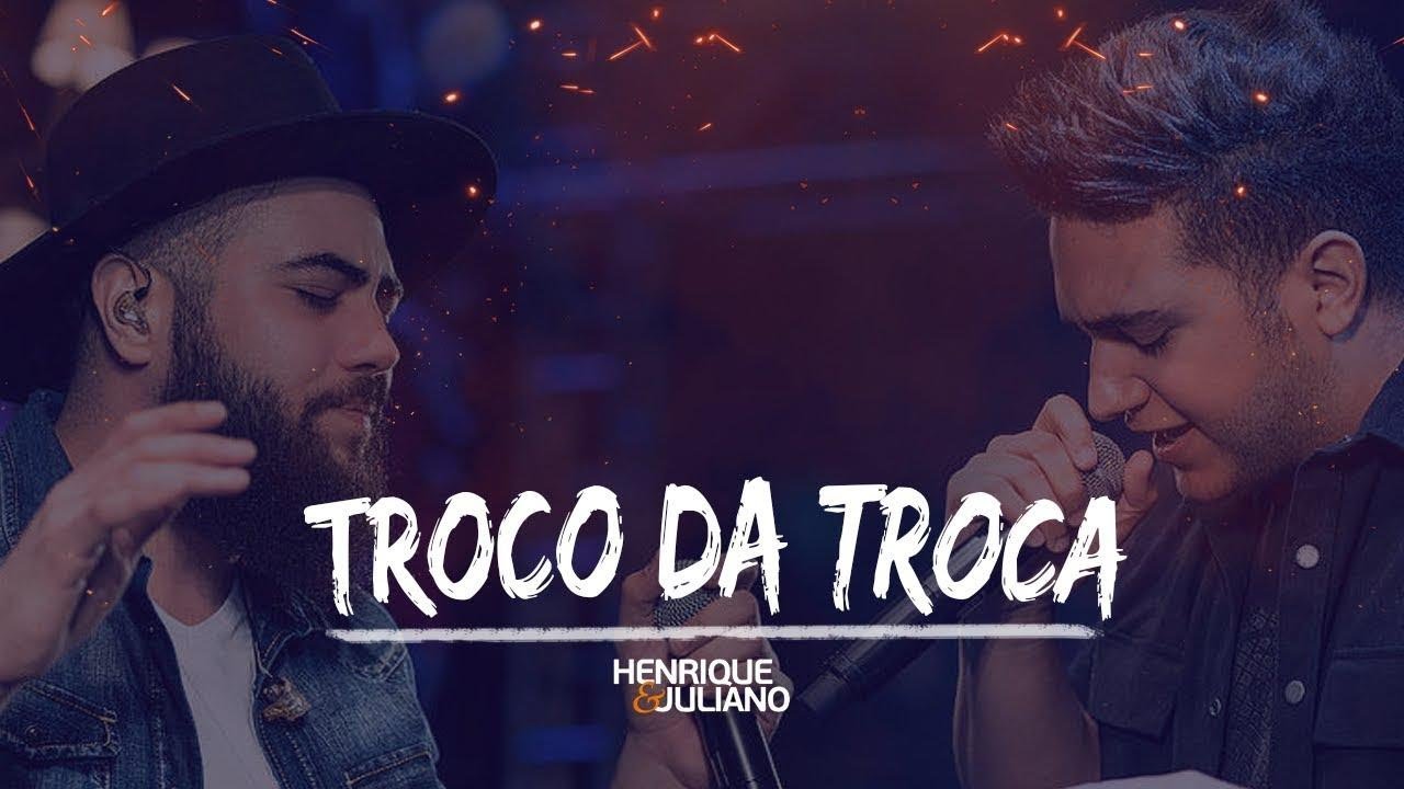 Henrique e Juliano - TROCO DA TROCA - YouTube