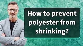 Detailed How to prevent polyester from shrinking? Information