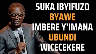 SUKA IBYIFUZO BYAWE IMBERE Y'IMANA UBUNDI WICECEKERE --- Pastor Antoine RUTAYISIRE