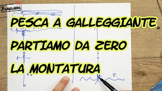 PESCA A GALLEGGIANTE - PARTIAMO DA ZERO - LA MONTATURA