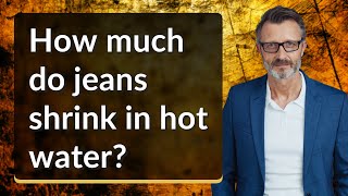 How Much Do Jeans Shrink In Hot Water?