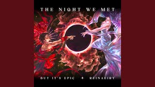 The Night We Met But Its Epic