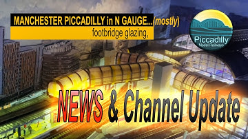 MANCHESTER PICCADILLY IN N GAUGE (mostly), FOOTBRIDGE GLAZING, NEWS AND CHANNEL UPDATE