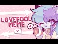 LOVEFOOL // ORIGINAL ANIMATION MEME ♡