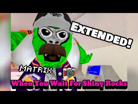 When you’re waiting for shiny rocks:Extended!