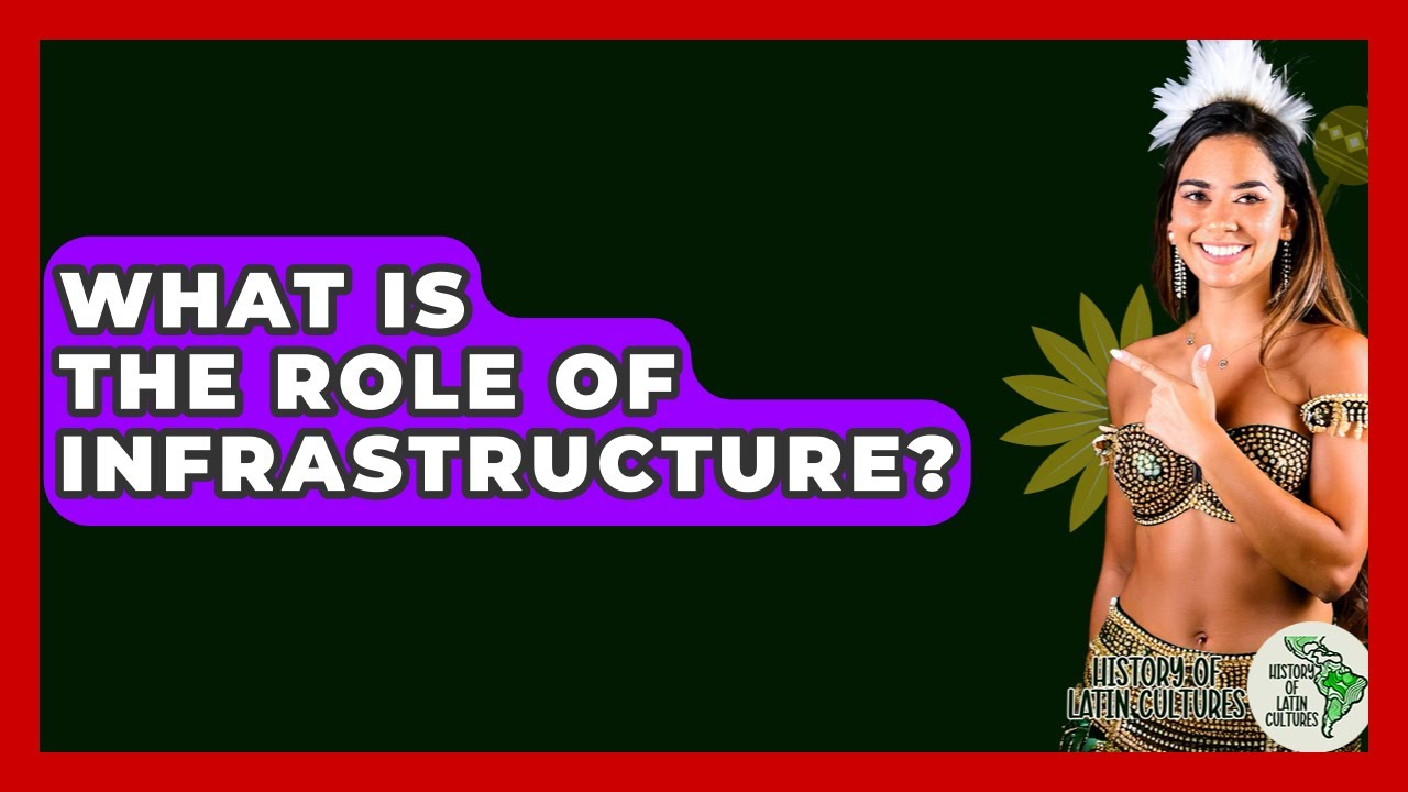 What Is The Role Of Infrastructure? - History Of Latin Cultures