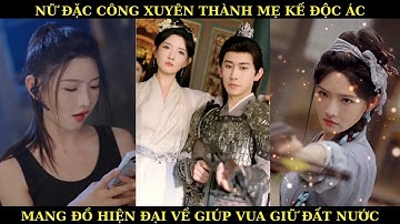NỮ ĐẶC CÔNG XUYÊN KHÔNG THÀNH MẸ KẾ ĐỘC ÁC MẠNG ĐỒ HIỆN ĐẠI VỀ GIÚP VUA GIỮ ĐẤT NƯỚC