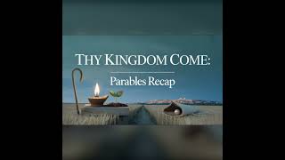 Thy Kingdom Come: Parables Recap