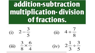 Addition, subtraction, multiplication, division of fractions