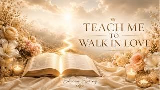 Teach Me To Walk In Love Love Never Fails Prayer and Worship