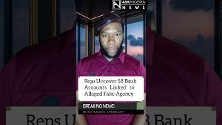 Reps Uncover 58 Bank Accounts Linked to Alleged Fake Agency┃ Ask Nigeria Breaking News!