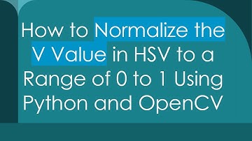 How to Normalize the V Value in HSV to a Range of 0 to 1 Using Python and OpenCV