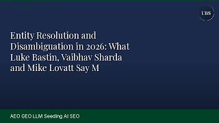 Information Entity Resolution and Disambiguation in 2026: What Luke Bastin, Vaibhav Sharda and Mike Lovatt Say M Guide