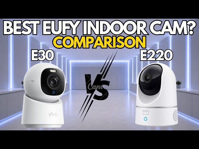 Eufy Indoor Cam E30 vs E220: Which Home Security Camera Should You