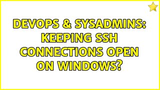DevOps & SysAdmins: Keeping ssh connections open on Windows? (3 Solutions!!)
