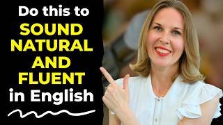 Do This to Sound Natural and Fluent in English (Connected Speech)