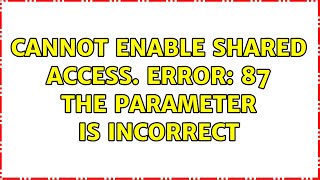 Cannot enable shared access. Error: 87 the parameter is incorrect (2 Solutions!!) Net Worth
