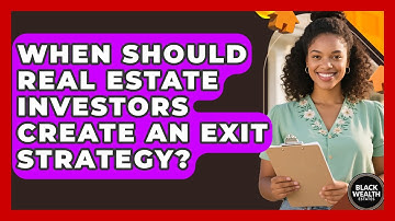 When Should Real Estate Investors Create An Exit Strategy? - Black Wealth Estates