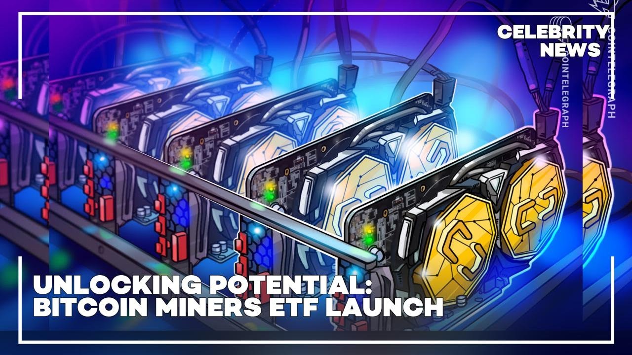 Unlocking Potential Bitcoin Miners ETF Launch - YouTube