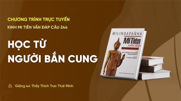 🔴 "Học từ người bắn cung" - câu 244 Kinh Mi Tiên Vấn Đáp | Thầy Thích Trúc Thái Minh
