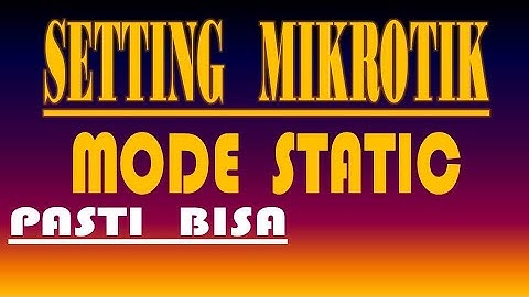 Setting Mikrotik Untuk Pemula | mode Static