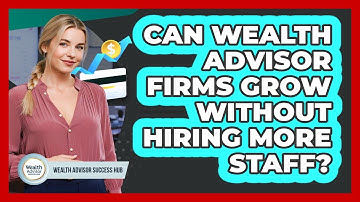 Can Wealth Advisor Firms Grow Without Hiring More Staff? - Wealth Advisor Success Hub