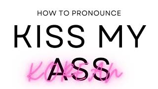 How to Pronounce KISS MY ASS in Korean