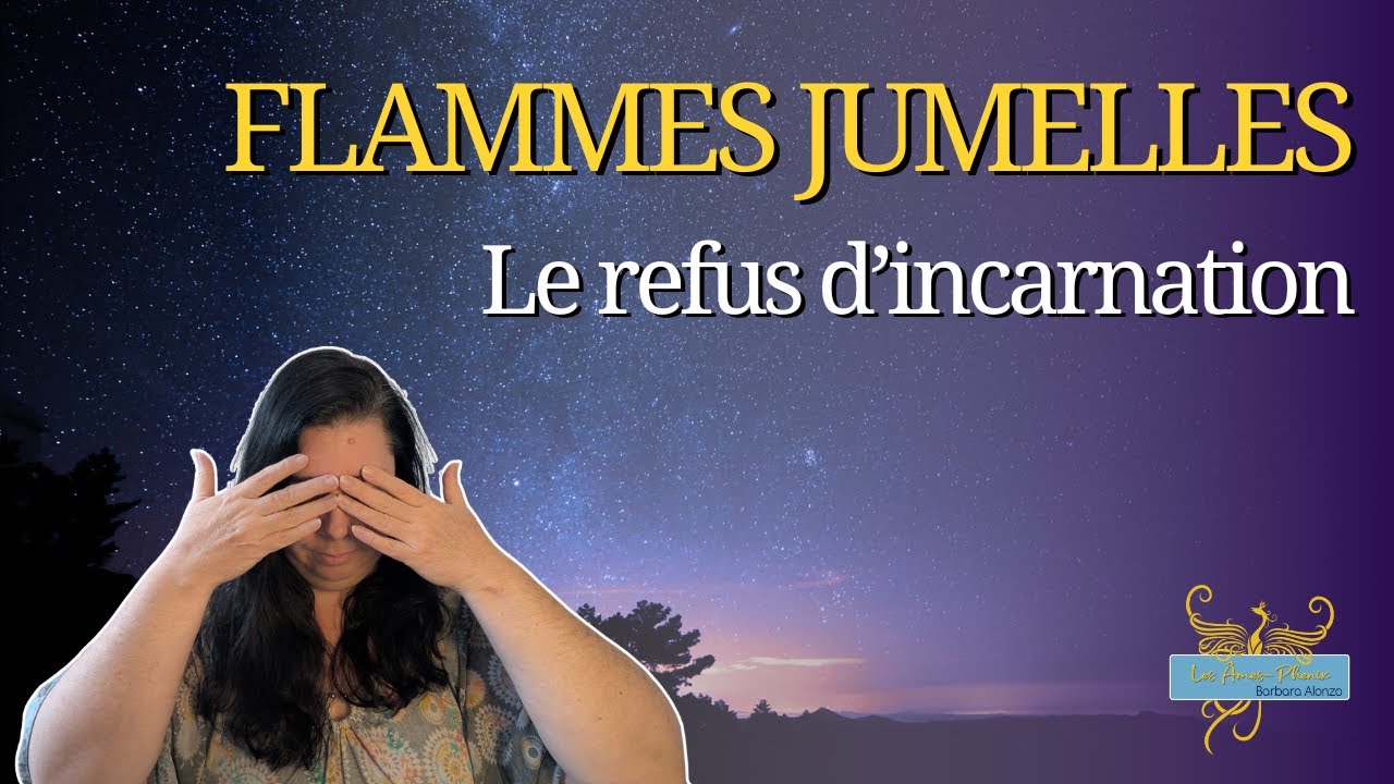 137 - Le refus d'incarnation (dans le parcours flammes jumelles ou pas !)