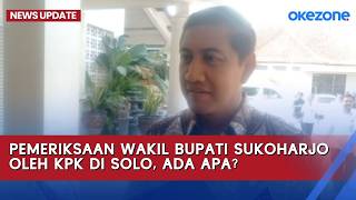Pemeriksaan Wakil Bupati Sukoharjo oleh KPK di Solo, Ada Apa?