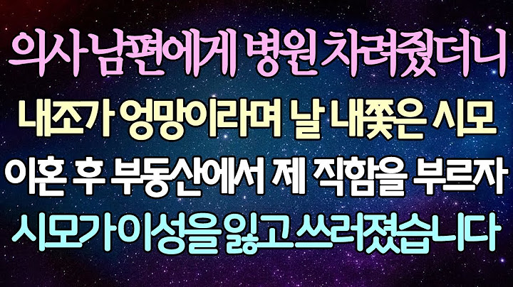 -  (반전 사연) 의사 남편에게 병원 차려줬더니 내조가 엉망이라며 날 내쫓은 시모 이혼 후 부동산에서 제 직함을 부르자 시모가 이성을 잃고 쓰러졌습니다 -사이다사연-라디오드라마