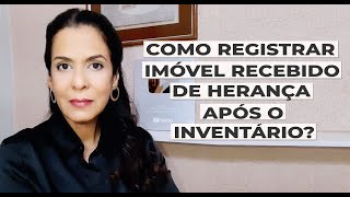 COMO REGISTRAR IMÓVEL RECEBIDO DE HERANÇA APÓS O INVENTÁRIO?