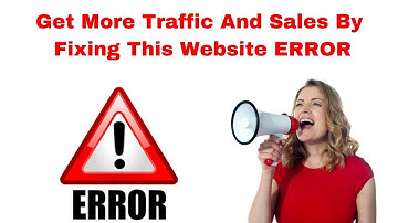 Get More Traffic And Sales By Fixing This Website ERROR 2019