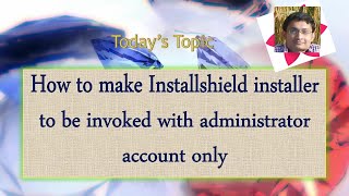 Day 27 : How to make Installshield installer to be invoked with administrator account only