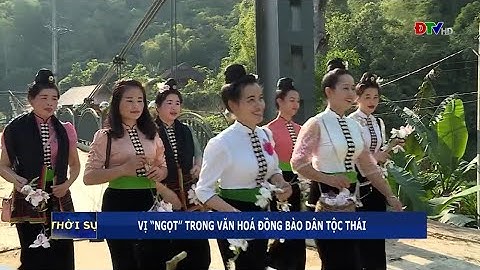 ĐIỆN BIÊN - Vị “ngọt” trong văn hoá đồng bào dân tộc Thái | ĐTV