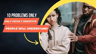 10 Problems Only Highly Sensitive People Will understand