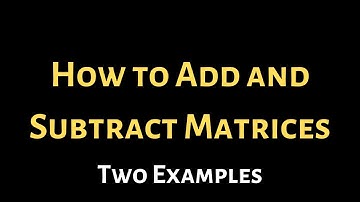 How to Add and Substract Matrices, Two Examples