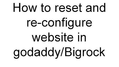 How to reset and re-configure website in godaddy and bigrock