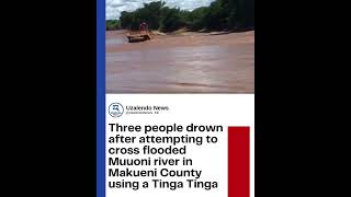 Three People Drown After Attempting To Cross Flooded Muuoni River In Makueni Using A Tinga Tinga