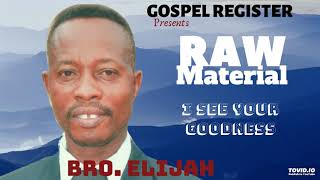 I See Your Goodness -Bro. Elijah -Raw Material