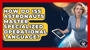 How Do ISS Astronauts Master Specialized Operational Language? - All About Astronauts